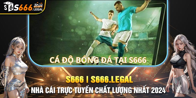 Cách cá độ bóng đá tại nhà cái S666