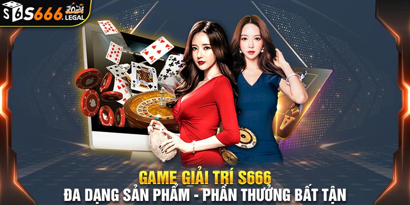 Game giải trí S666 - Cổng game đa dạng - Thưởng bất tận