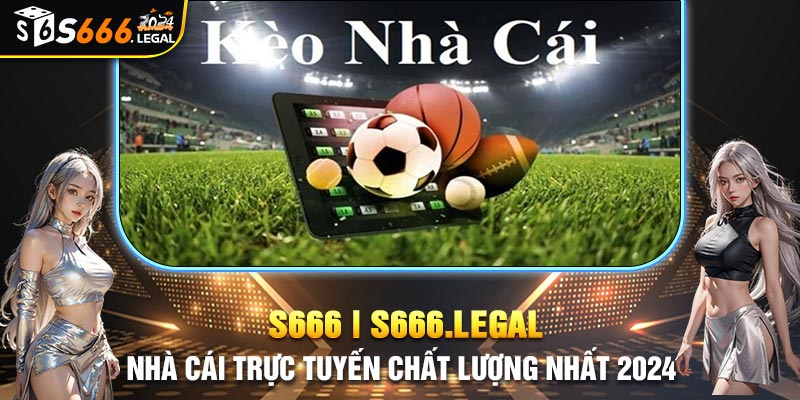 Ưu điểm nổi bật mà S666 cung cấp cho người chơi về kèo nhà cái