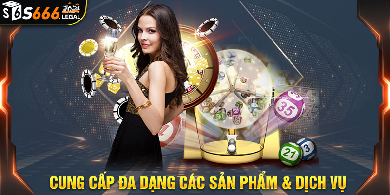 Nhà cái S666 cung cấp đa dạng sản phẩm cá cược